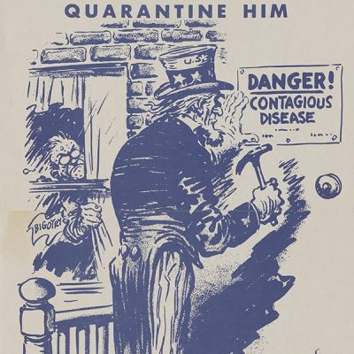 A poster with the words "Quarantine Him" at the top with an illustration of Uncle Sam nailing a sign to a wall that reads "Danger! Contagious Disease" while an angry person looks out from a window with a flag behind him that reads, "bigotry."